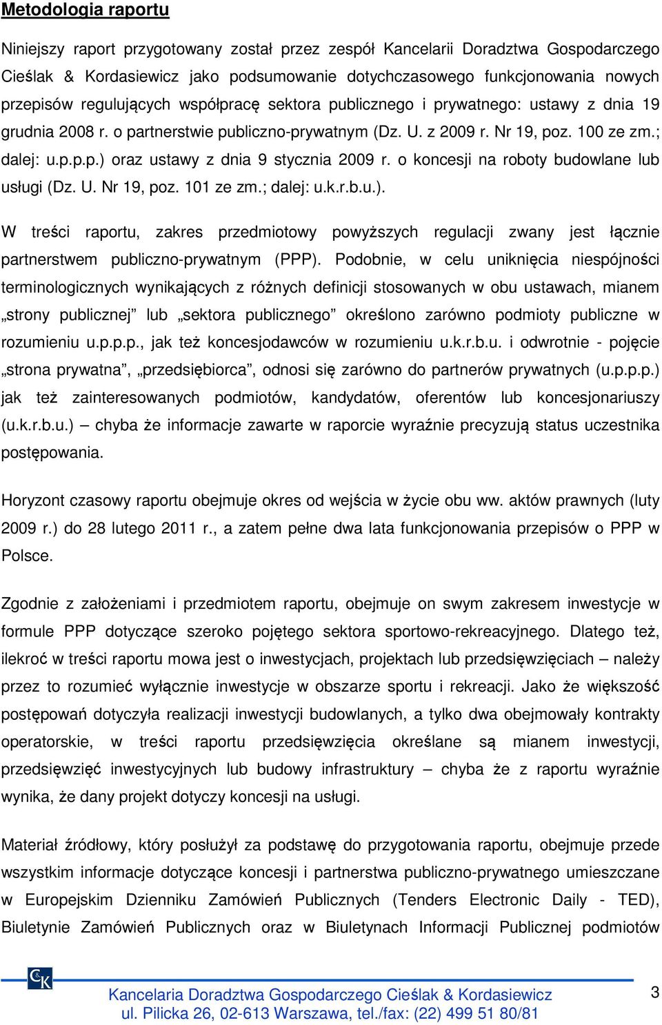 o koncesji na lub usługi (Dz. U. Nr 19, poz. 101 ze zm.; dalej: u.k.r.b.u.). W treści raportu, zakres przedmiotowy powyższych regulacji zwany jest łącznie partnerstwem publiczno-prywatnym (PPP).