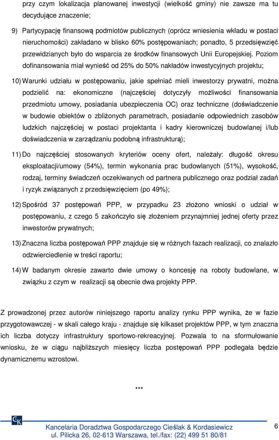 Poziom dofinansowania miał wynieść od 25% do 50% nakładów inwestycyjnych projektu; 10) Warunki udziału w postępowaniu, jakie spełniać mieli inwestorzy prywatni, można podzielić na: ekonomiczne