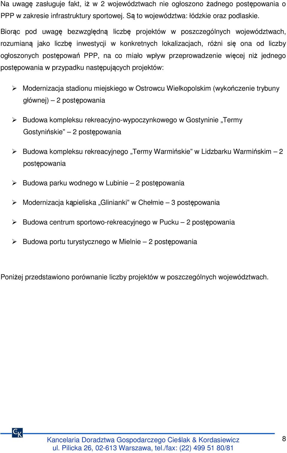 miało wpływ przeprowadzenie więcej niż jednego postępowania w przypadku następujących projektów: Modernizacja stadionu miejskiego w Ostrowcu Wielkopolskim (wykończenie trybuny głównej) 2 postępowania