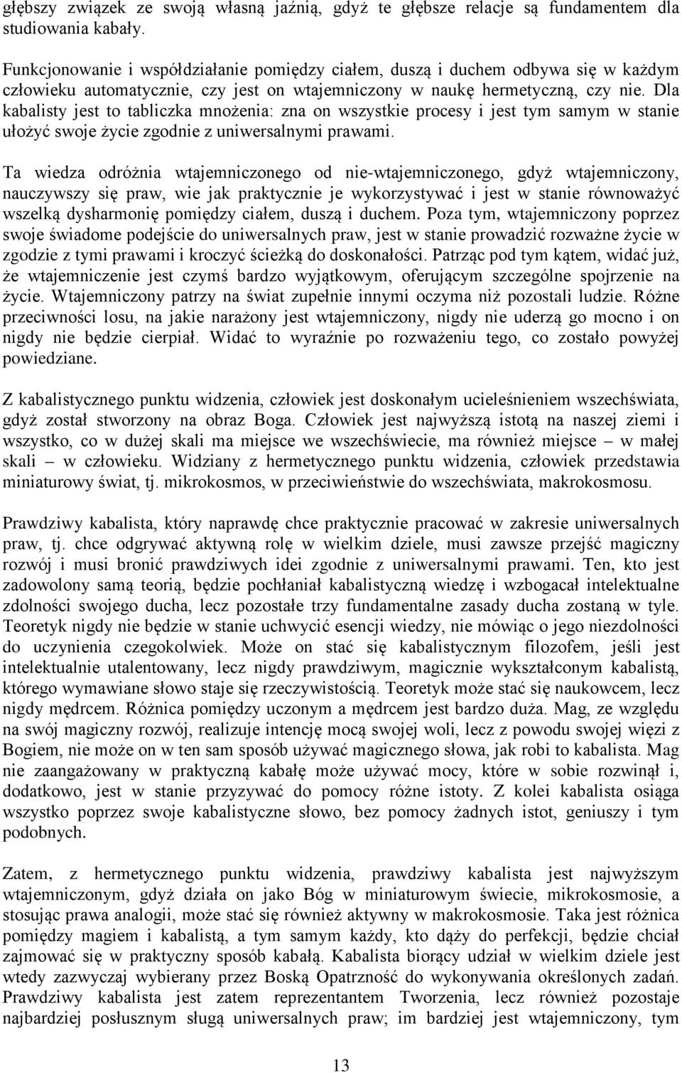 Dla kabalisty jest to tabliczka mnożenia: zna on wszystkie procesy i jest tym samym w stanie ułożyć swoje życie zgodnie z uniwersalnymi prawami.