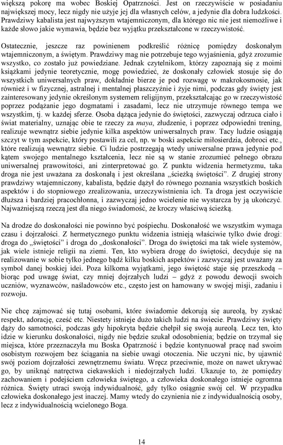 Ostatecznie, jeszcze raz powinienem podkreślić różnicę pomiędzy doskonałym wtajemniczonym, a świętym. Prawdziwy mag nie potrzebuje tego wyjaśnienia, gdyż zrozumie wszystko, co zostało już powiedziane.