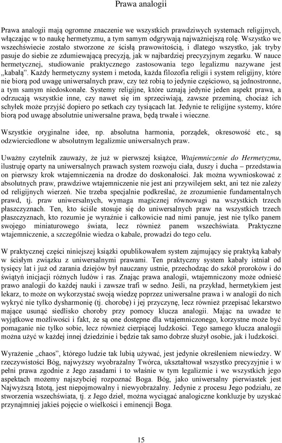 W nauce hermetycznej, studiowanie praktycznego zastosowania tego legalizmu nazywane jest kabałą.