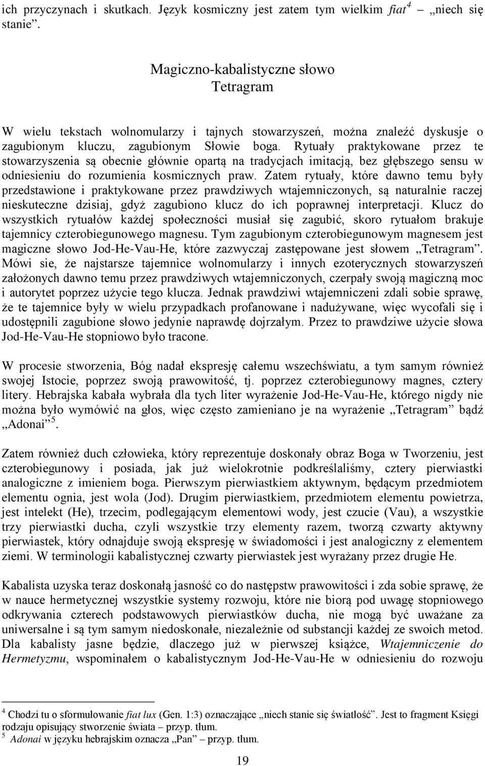 Rytuały praktykowane przez te stowarzyszenia są obecnie głównie opartą na tradycjach imitacją, bez głębszego sensu w odniesieniu do rozumienia kosmicznych praw.