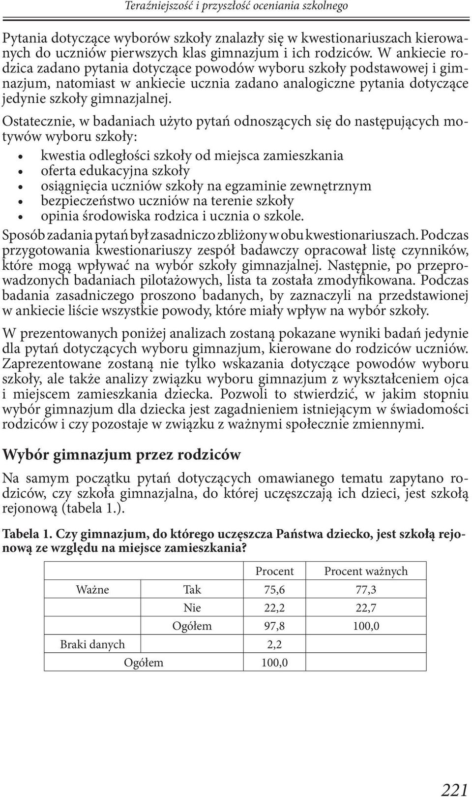 Ostatecznie, w badaniach użyto pytań odnoszących się do następujących motywów wyboru szkoły: kwestia odległości szkoły od miejsca zamieszkania oferta edukacyjna szkoły osiągnięcia uczniów szkoły na