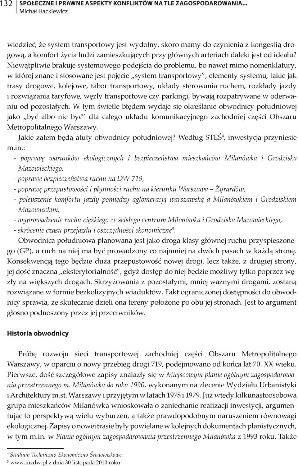 Niewątpliwie brakuje systemowego podejścia do problemu, bo nawet mimo nomenklatury, w której znane i stosowane jest pojęcie system transportowy, elementy systemu, takie jak trasy drogowe, kolejowe,