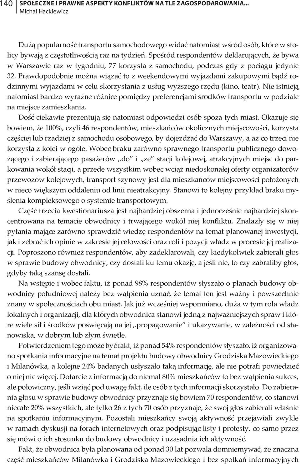 Prawdopodobnie można wiązać to z weekendowymi wyjazdami zakupowymi bądź rodzinnymi wyjazdami w celu skorzystania z usług wyższego rzędu (kino, teatr).