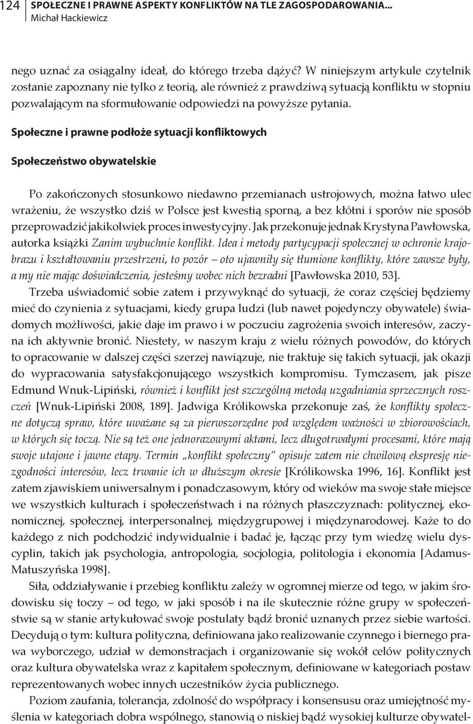 Społeczne i prawne podłoże sytuacji konfliktowych Społeczeństwo obywatelskie Po zakończonych stosunkowo niedawno przemianach ustrojowych, można łatwo ulec wrażeniu, że wszystko dziś w Polsce jest