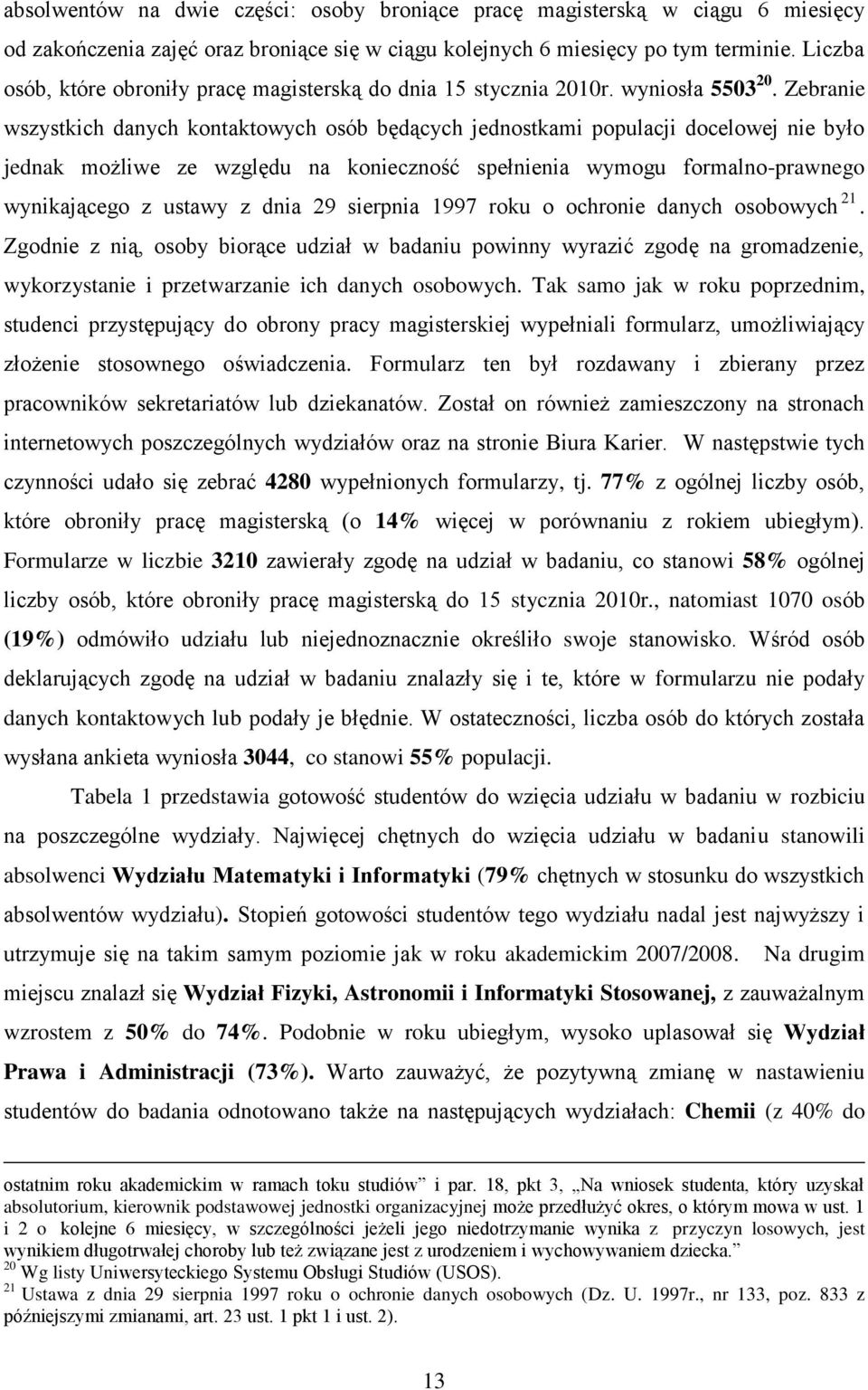 Zebranie wszystkich danych kontaktowych osób będących jednostkami populacji docelowej nie było jednak możliwe ze względu na konieczność spełnienia wymogu formalno-prawnego wynikającego z ustawy z