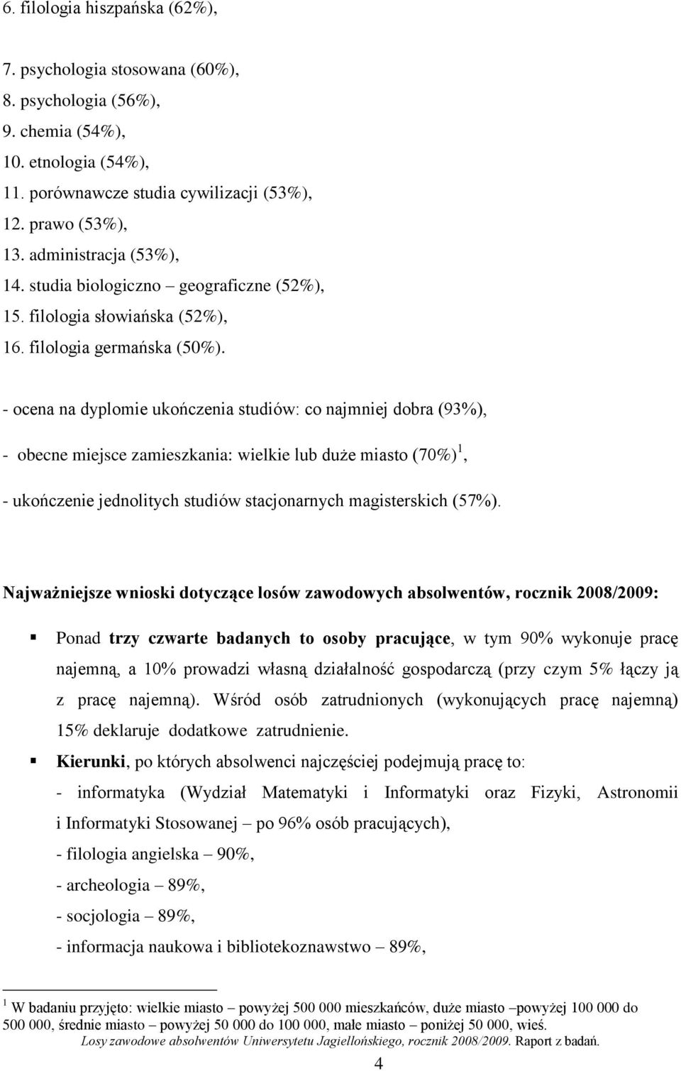 - ocena na dyplomie ukończenia studiów: co najmniej dobra (93%), - obecne miejsce zamieszkania: wielkie lub duże miasto (70%) 1, - ukończenie jednolitych studiów stacjonarnych magisterskich (57%).