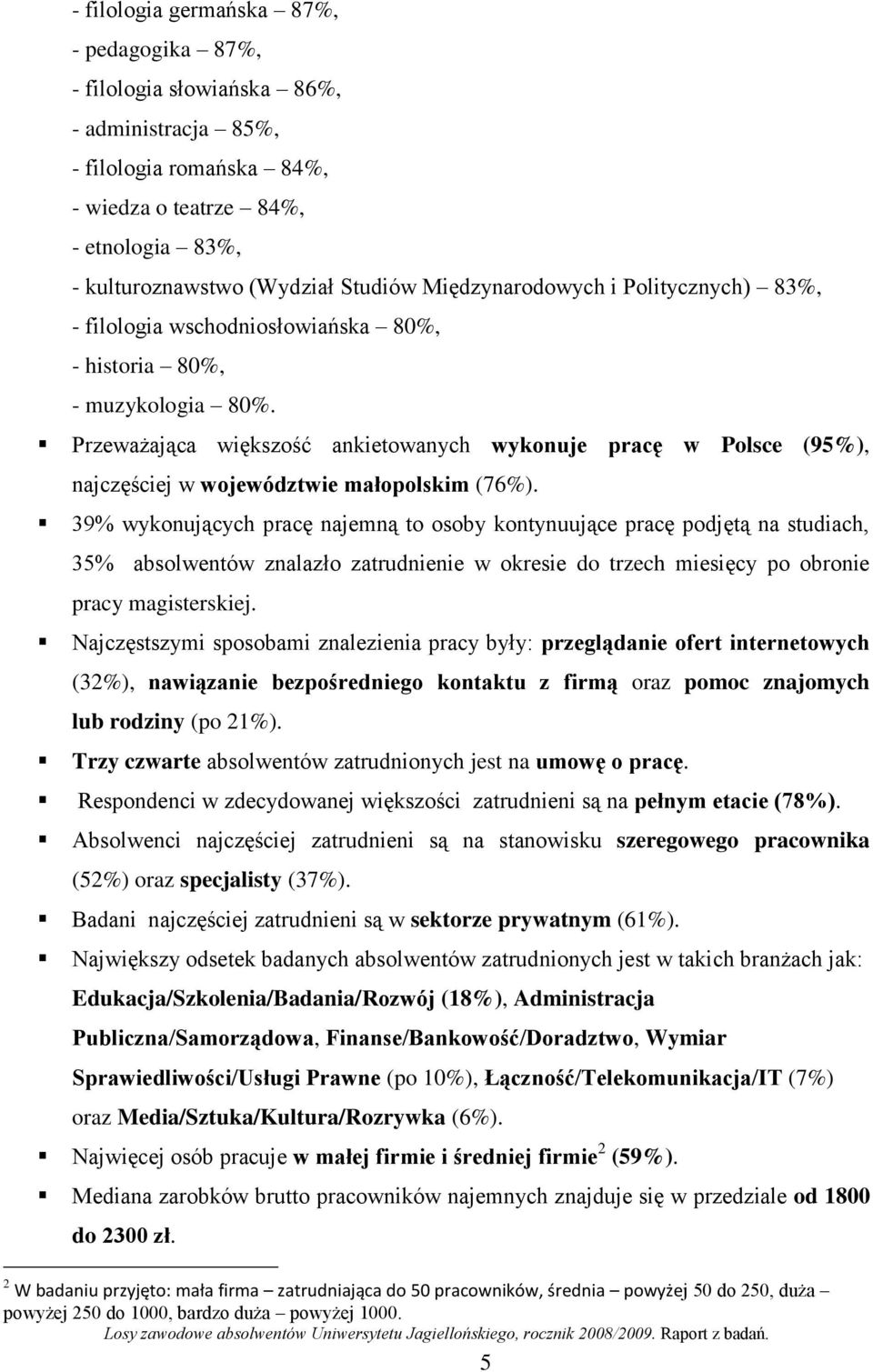 Przeważająca większość ankietowanych wykonuje pracę w Polsce (95%), najczęściej w województwie małopolskim (76%).