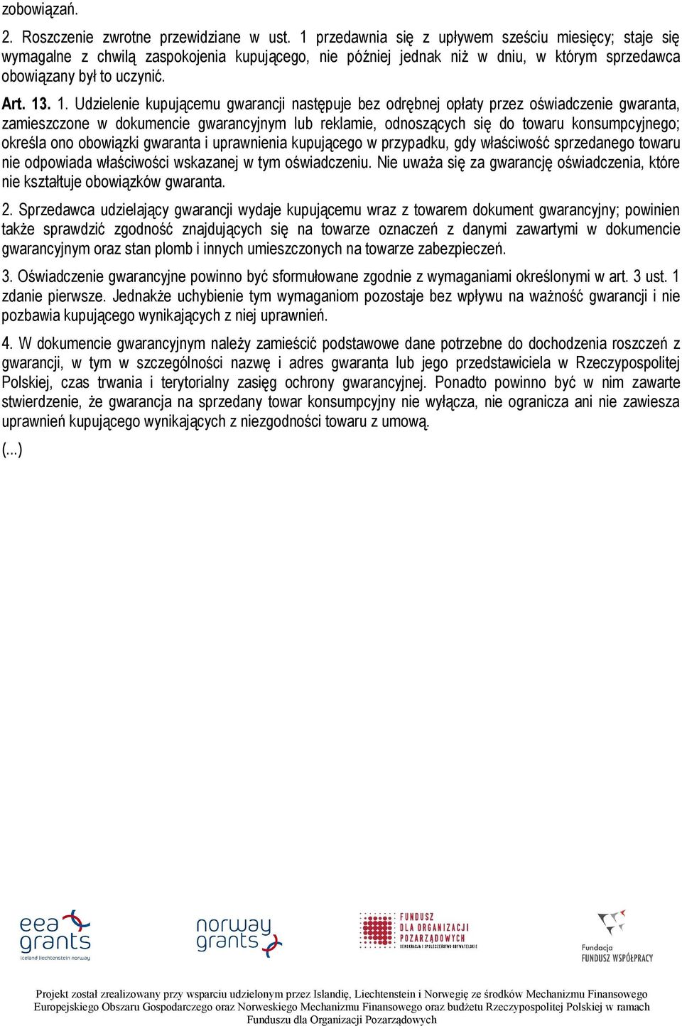 . 1. Udzielenie kupującemu gwarancji następuje bez odrębnej opłaty przez oświadczenie gwaranta, zamieszczone w dokumencie gwarancyjnym lub reklamie, odnoszących się do towaru konsumpcyjnego; określa