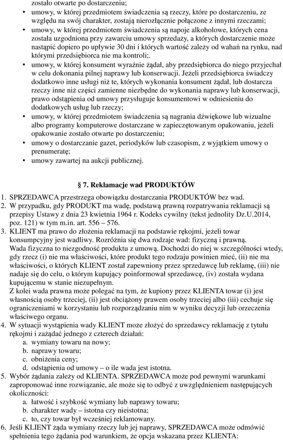 zależy od wahań na rynku, nad którymi przedsiębiorca nie ma kontroli;. umowy, w której konsument wyraźnie żądał, aby przedsiębiorca do niego przyjechał w celu dokonania pilnej naprawy lub konserwacji.