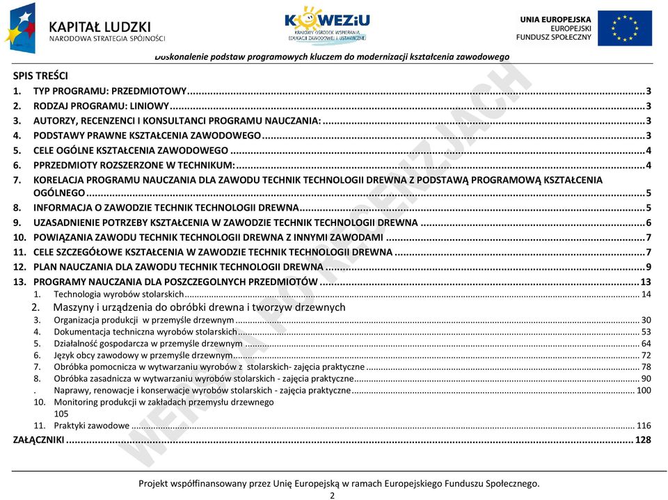 INFORMAJA O ZAWODZIE TEHNIK TEHNOLOGII DREWNA... 5 9. UZASADNIENIE OTRZEBY KSZTAŁENIA W ZAWODZIE TEHNIK TEHNOLOGII DREWNA... 6 10. OWIĄZANIA ZAWODU TEHNIK TEHNOLOGII DREWNA Z INNYMI ZAWODAMI... 7 11.