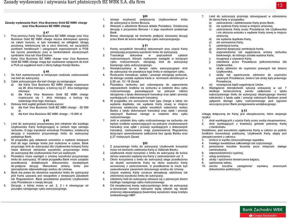 Internet), we wszystkich punktach handlowych i usługowych wyposażonych w POS lub ręczne powielacze oraz w bankomatach oznaczonych symbolem Visa lub Visa Electron. 2.