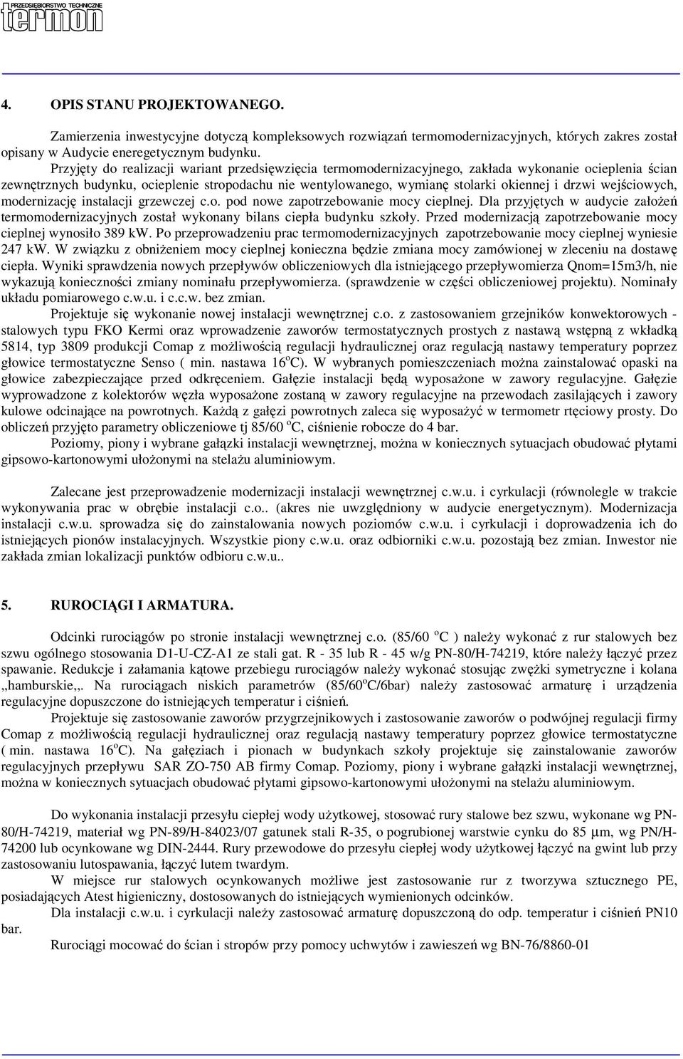 drzwi wejściowych, modernizację instalacji grzewczej c.o. pod nowe zapotrzebowanie mocy cieplnej. Dla przyjętych w audycie założeń termomodernizacyjnych został wykonany bilans ciepła budynku szkoły.