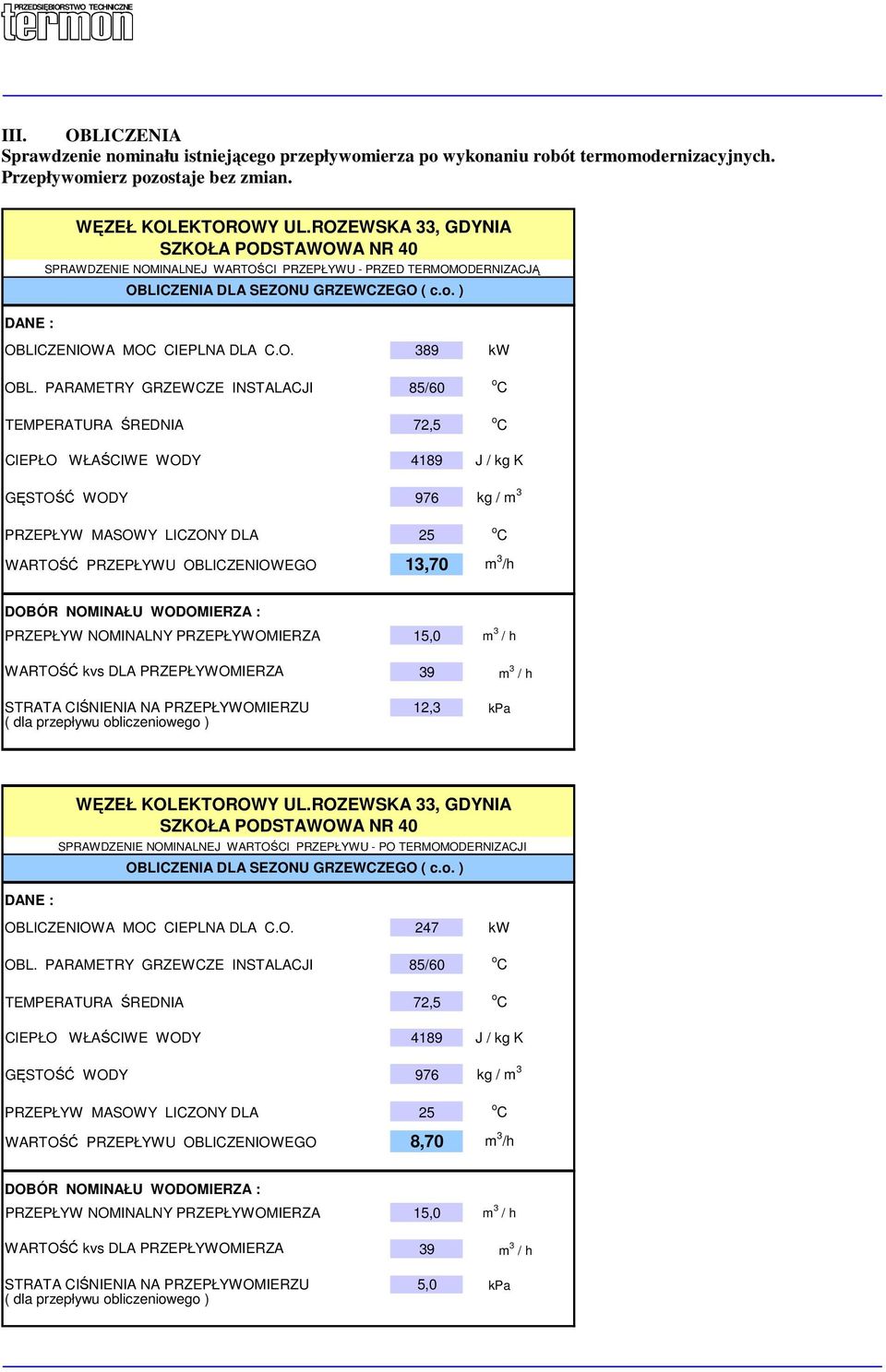 PARAMETRY GRZEWCZE INSTALACJI 85/60 TEMPERATURA ŚREDNIA 72,5 o C o C CIEPŁO WŁAŚCIWE WODY 4189 J / kg K GĘSTOŚĆ WODY 976 kg / m 3 PRZEPŁYW MASOWY LICZONY DLA 25 o C WARTOŚĆ PRZEPŁYWU OBLICZENIOWEGO