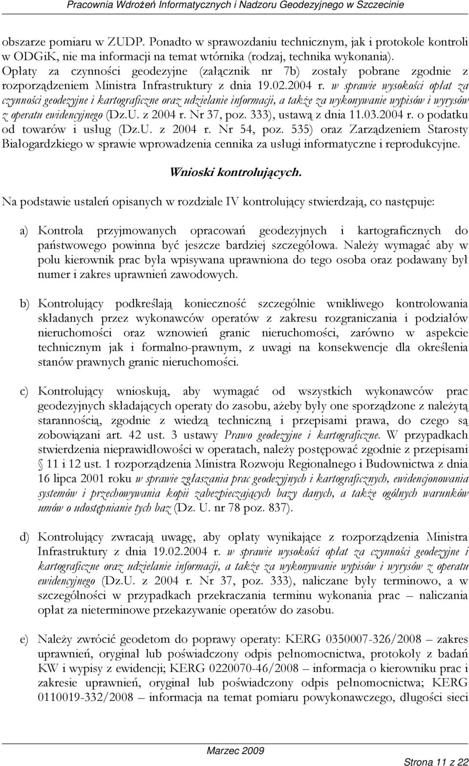 w sprawie wysokości opłat za czynności geodezyjne i kartograficzne oraz udzielanie informacji, a takŝe za wykonywanie wypisów i wyrysów z operatu ewidencyjnego (Dz.U. z 2004 r. Nr 37, poz.