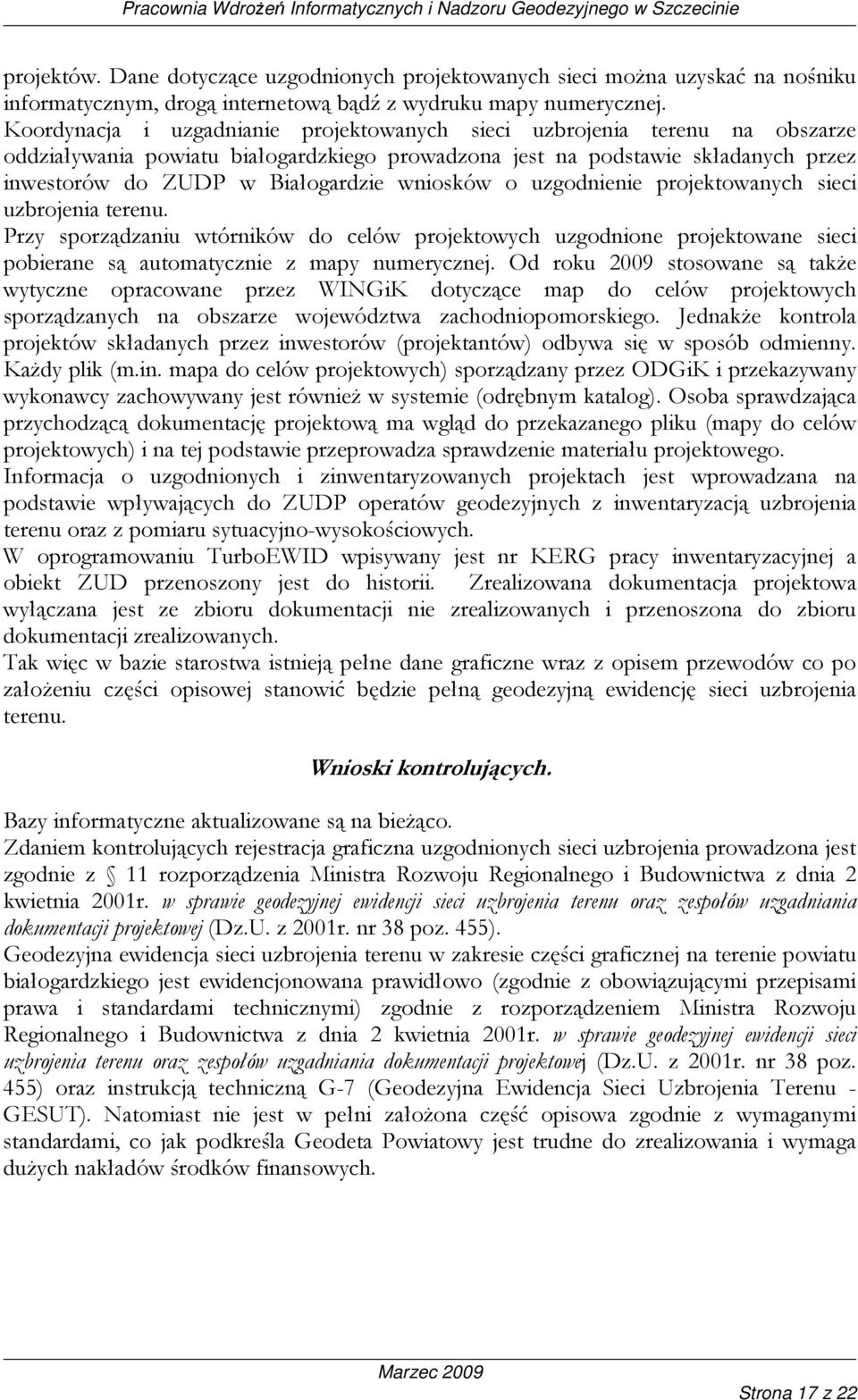 wniosków o uzgodnienie projektowanych sieci uzbrojenia terenu. Przy sporządzaniu wtórników do celów projektowych uzgodnione projektowane sieci pobierane są automatycznie z mapy numerycznej.