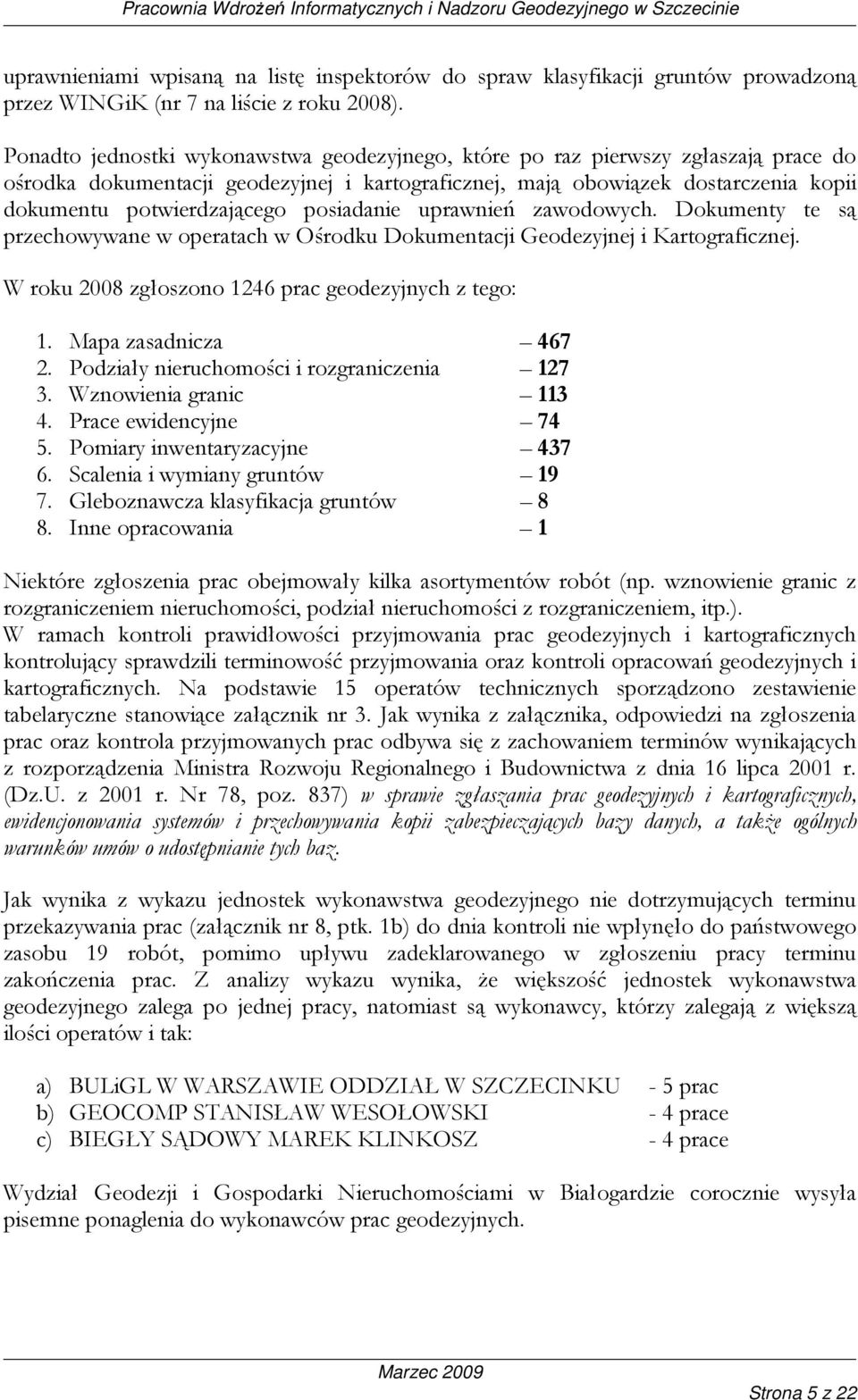 posiadanie uprawnień zawodowych. Dokumenty te są przechowywane w operatach w Ośrodku Dokumentacji Geodezyjnej i Kartograficznej. W roku 2008 zgłoszono 1246 prac geodezyjnych z tego: 1.