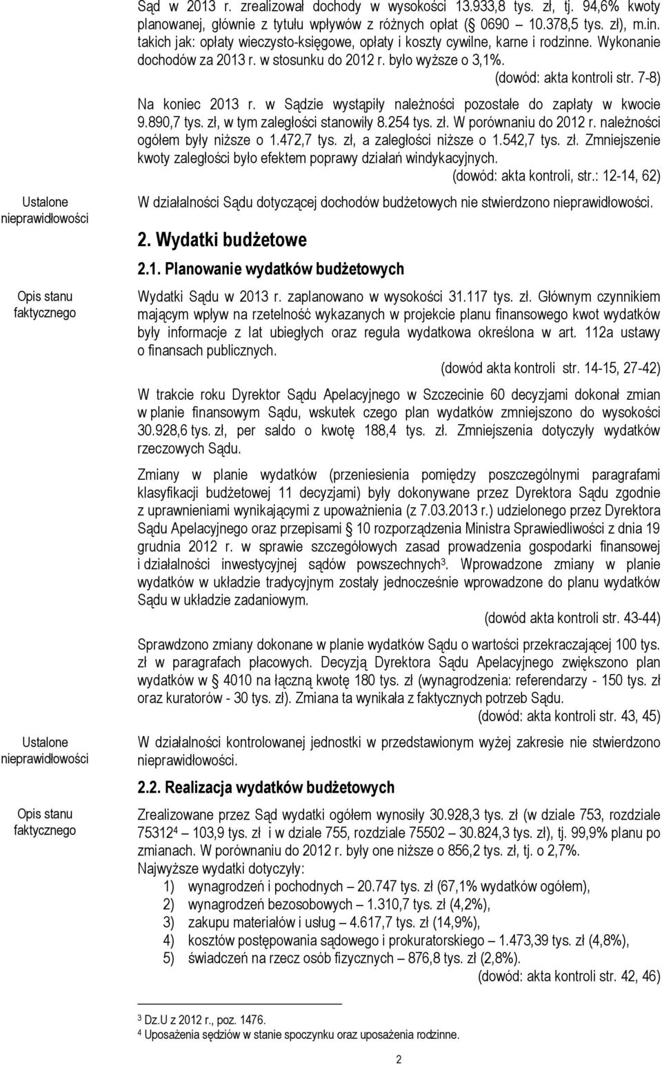 7-8) Na koniec 2013 r. w Sądzie wystąpiły należności pozostałe do zapłaty w kwocie 9.890,7 tys. zł, w tym zaległości stanowiły 8.254 tys. zł. W porównaniu do 2012 r. należności ogółem były niższe o 1.