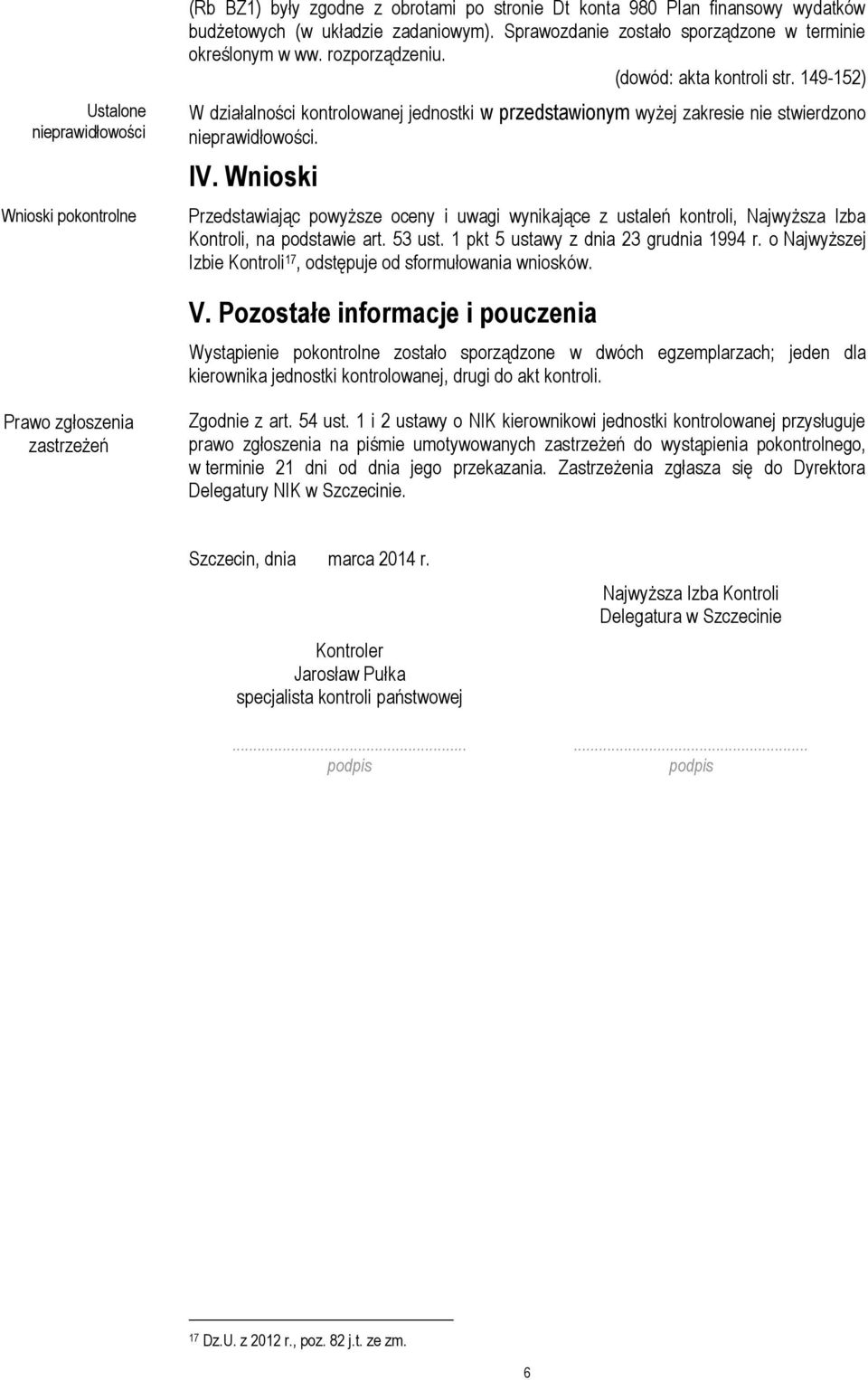 IV. Wnioski Przedstawiając powyższe oceny i uwagi wynikające z ustaleń kontroli, Najwyższa Izba Kontroli, na podstawie art. 53 ust. 1 pkt 5 ustawy z dnia 23 grudnia 1994 r.