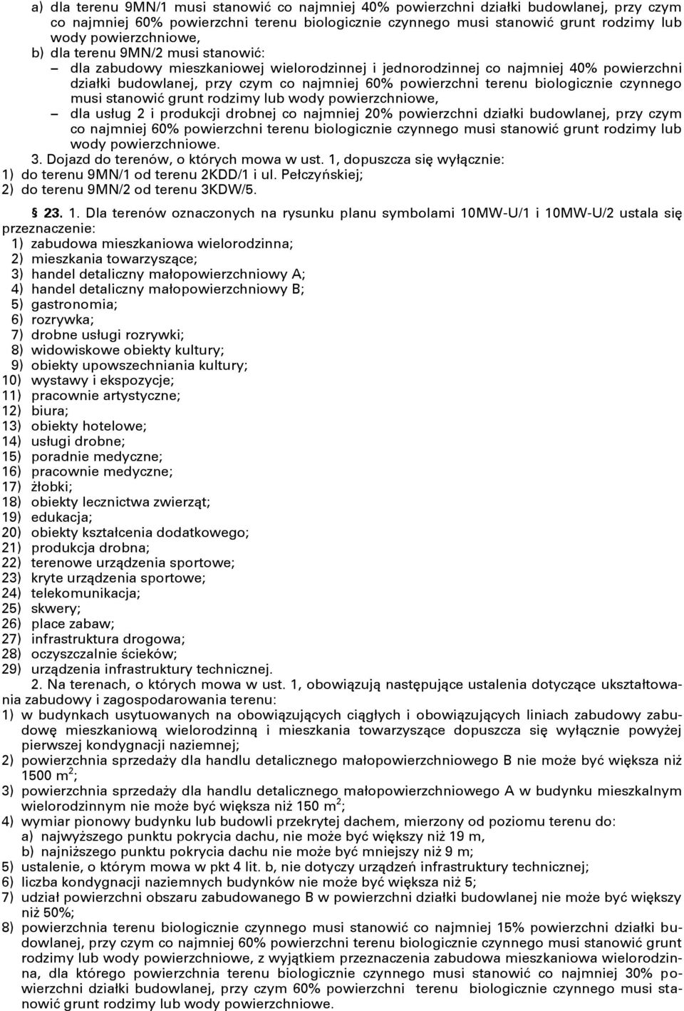 terenu biologicznie czynnego musi stanowić grunt rodzimy lub wody powierzchniowe, dla usług 2 i produkcji drobnej co najmniej 20% powierzchni działki budowlanej, przy czym co najmniej 60% powierzchni