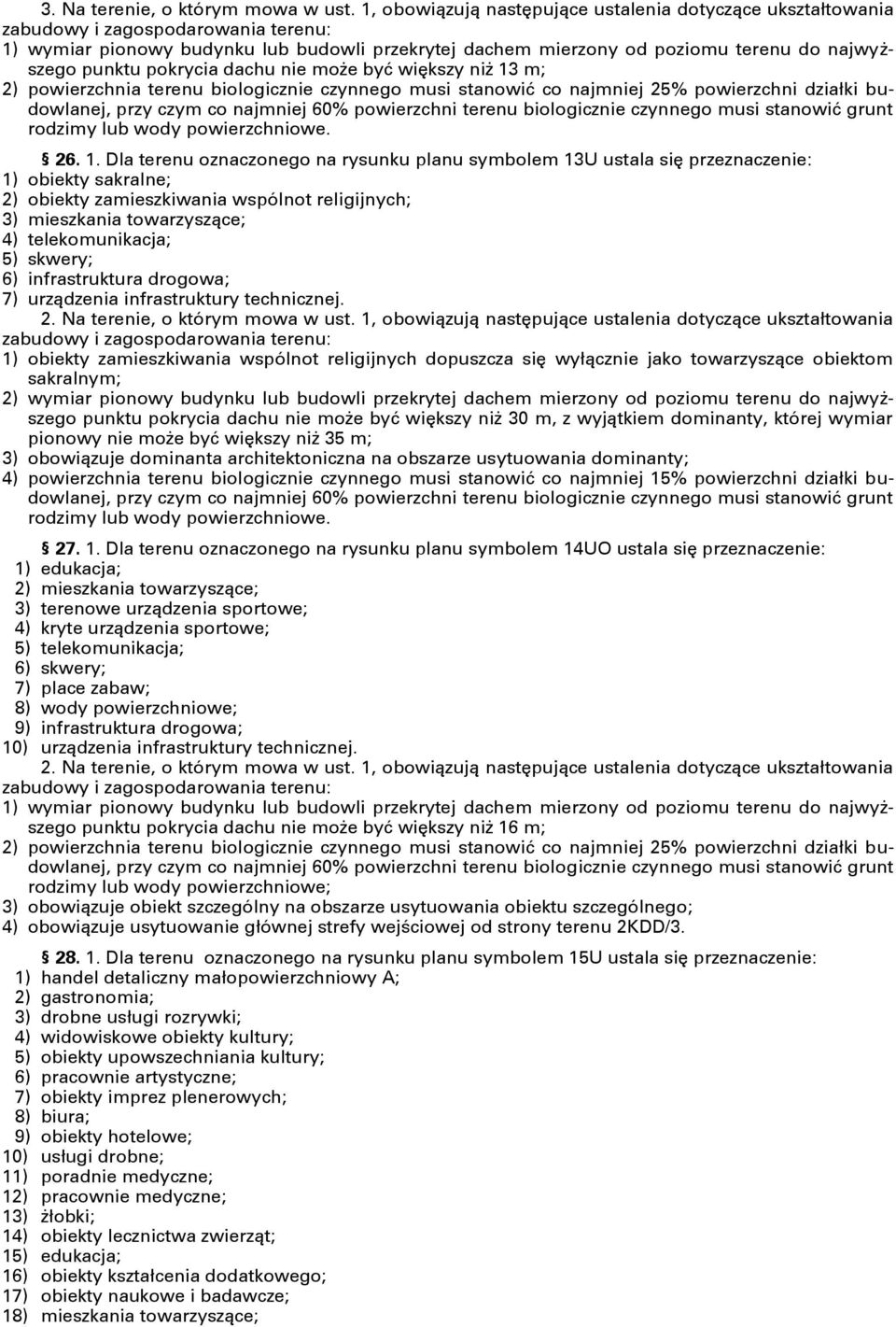 większy niż 13 m; 2) powierzchnia terenu biologicznie czynnego musi stanowić co najmniej 25% powierzchni działki budowlanej, przy czym co najmniej 60% powierzchni terenu biologicznie czynnego musi