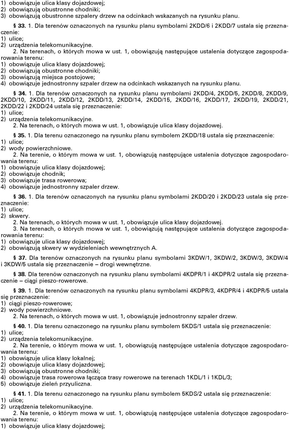 1, obowiązują następujące ustalenia dotyczące zagospodarowania terenu: 1) obowiązuje ulica klasy dojazdowej; 2) obowiązują obustronne chodniki; 3) obowiązują miejsca postojowe; 4) obowiązuje