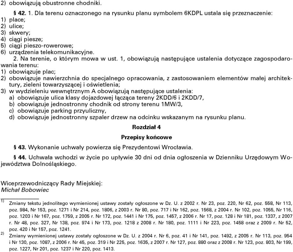 1, obowiązują następujące ustalenia dotyczące zagospodarowania terenu: 1) obowiązuje plac; 2) obowiązuje nawierzchnia do specjalnego opracowania, z zastosowaniem elementów małej architektury, zieleni