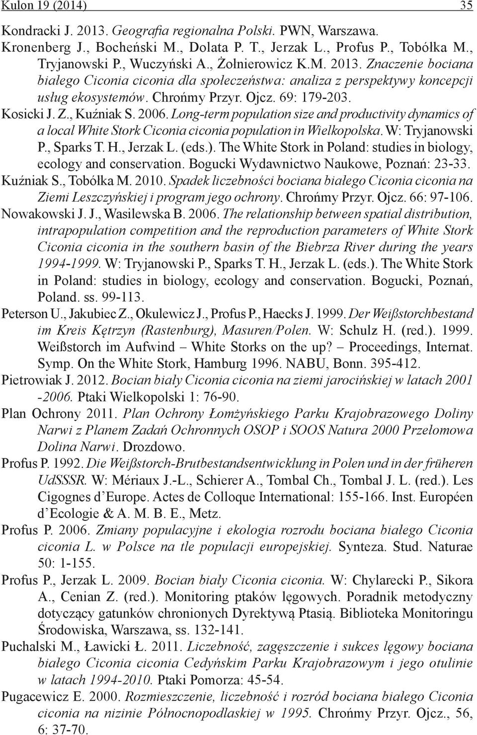 2006. Long-term population size and productivity dynamics of a local White Stork Ciconia ciconia population in Wielkopolska. W: Tryjanowski P., Sparks T. H., Jerzak L. (eds.).