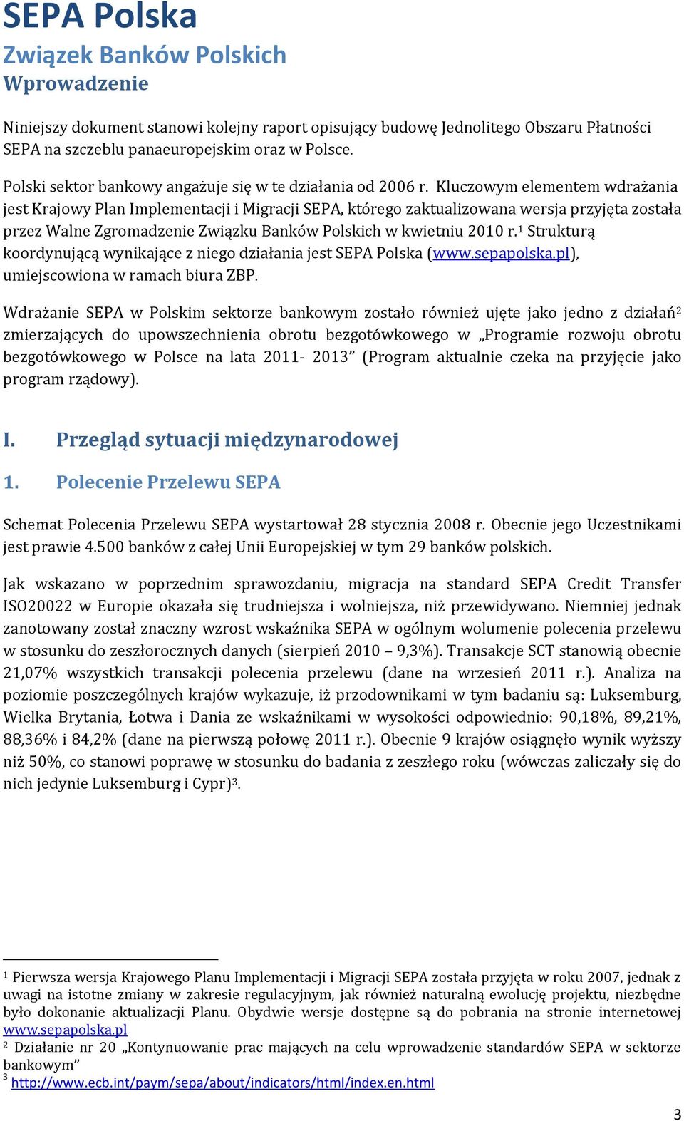 Kluczowym elementem wdrażania jest Krajowy Plan Implementacji i Migracji SEPA, którego zaktualizowana wersja przyjęta została przez Walne Zgromadzenie Związku Banków Polskich w kwietniu 2010 r.