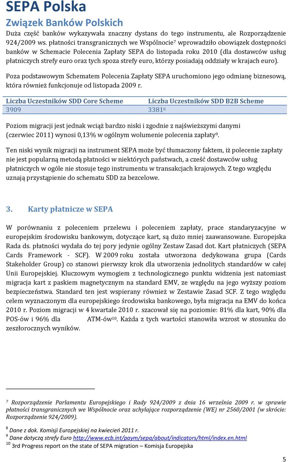 spoza strefy euro, którzy posiadają oddziały w krajach euro). Poza podstawowym Schematem Polecenia Zapłaty SEPA uruchomiono jego odmianę biznesową, która również funkcjonuje od listopada 2009 r.