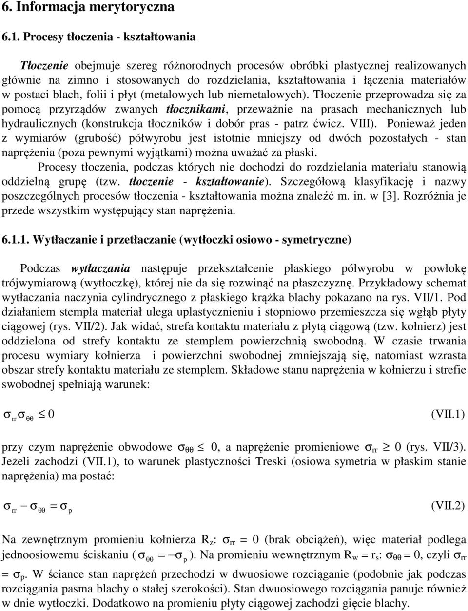 folii i płyt (etalowych lub ieetalowych). Tłoczeie przeprowaza się za poocą przyrząów zwaych tłoczikai, przeważie a prasach echaiczych lub hyrauliczych (kostrukcja tłoczików i obór pras - patrz ćwicz.