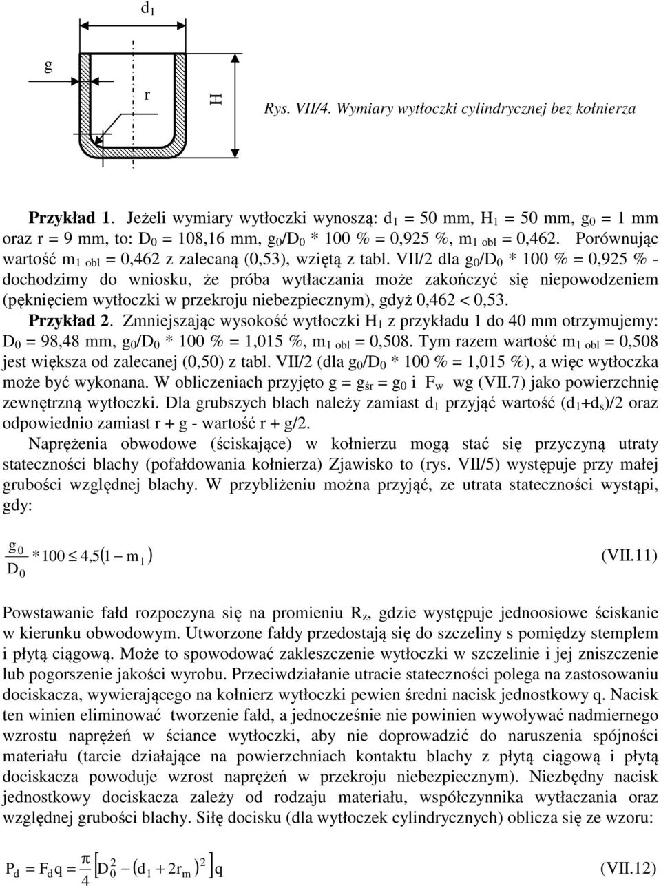 VII/ la g 0 /D 0 * 00 % 0,95 % - ochoziy o wiosku, że próba wytłaczaia oże zakończyć się iepowozeie (pękięcie wytłoczki w przekroju iebezpieczy), gyż 0,6 < 0,5. Przykła.