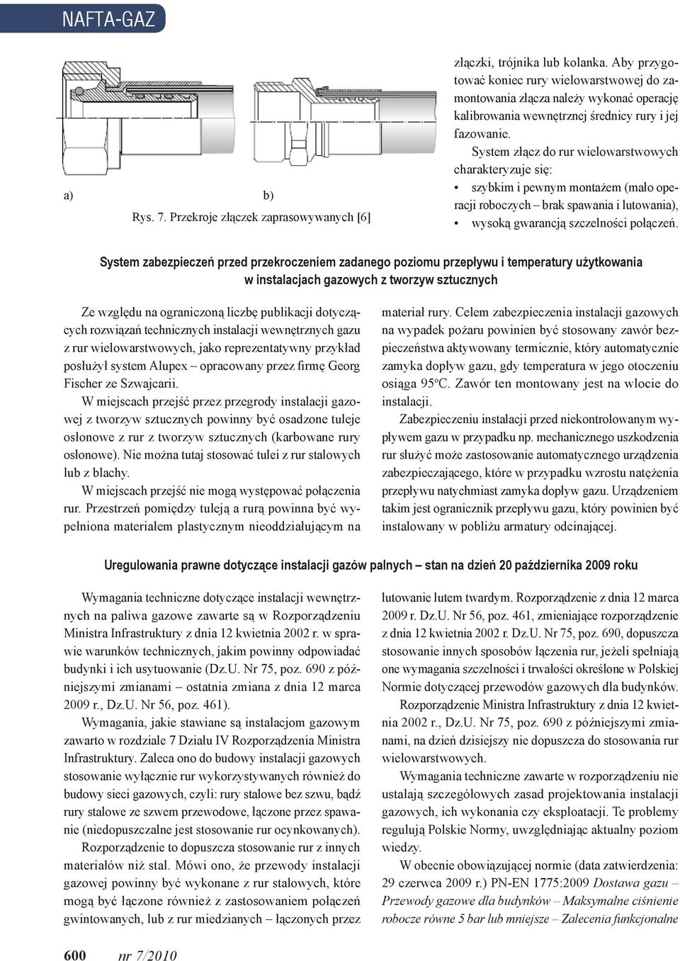 System złącz do rur wielowarstwowych charakteryzuje się: szybkim i pewnym montażem (mało operacji roboczych brak spawania i lutowania), wysoką gwarancją szczelności połączeń.