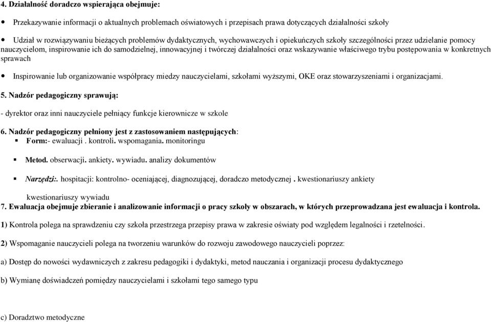 wskazywanie właściwego trybu postępowania w konkretnych sprawach Inspirowanie lub organizowanie współpracy miedzy nauczycielami, szkołami wyższymi, OKE oraz stowarzyszeniami i organizacjami. 5.