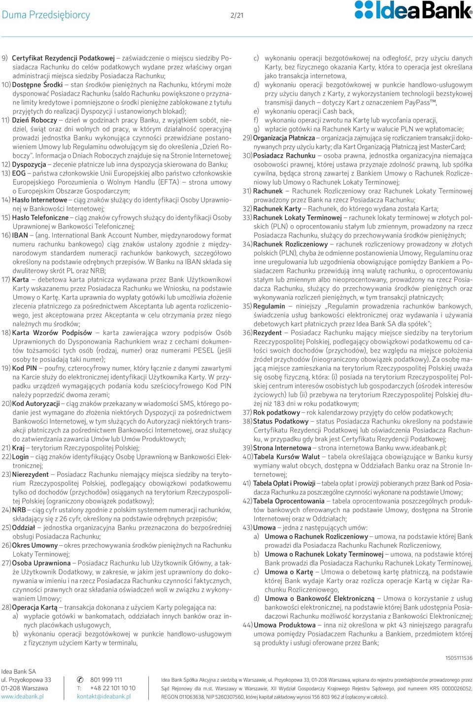 z tytułu przyjętych do realizacji Dyspozycji i ustanowionych blokad); 11) Dzień Roboczy dzień w godzinach pracy Banku, z wyjątkiem sobót, niedziel, świąt oraz dni wolnych od pracy, w którym