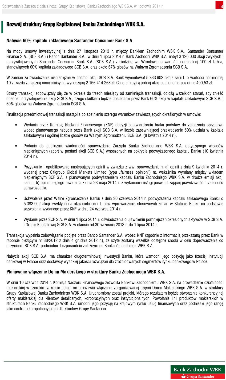 A. (SCB S.A.) z siedzibą we Wrocławiu o wartości nominalnej 100 zł każda, stanowiących 60% kapitału zakładowego SCB S.A. oraz około 67% głosów na Walnym Zgromadzeniu SCB S.A. W zamian za świadczenie niepieniężne w postaci akcji SCB S.