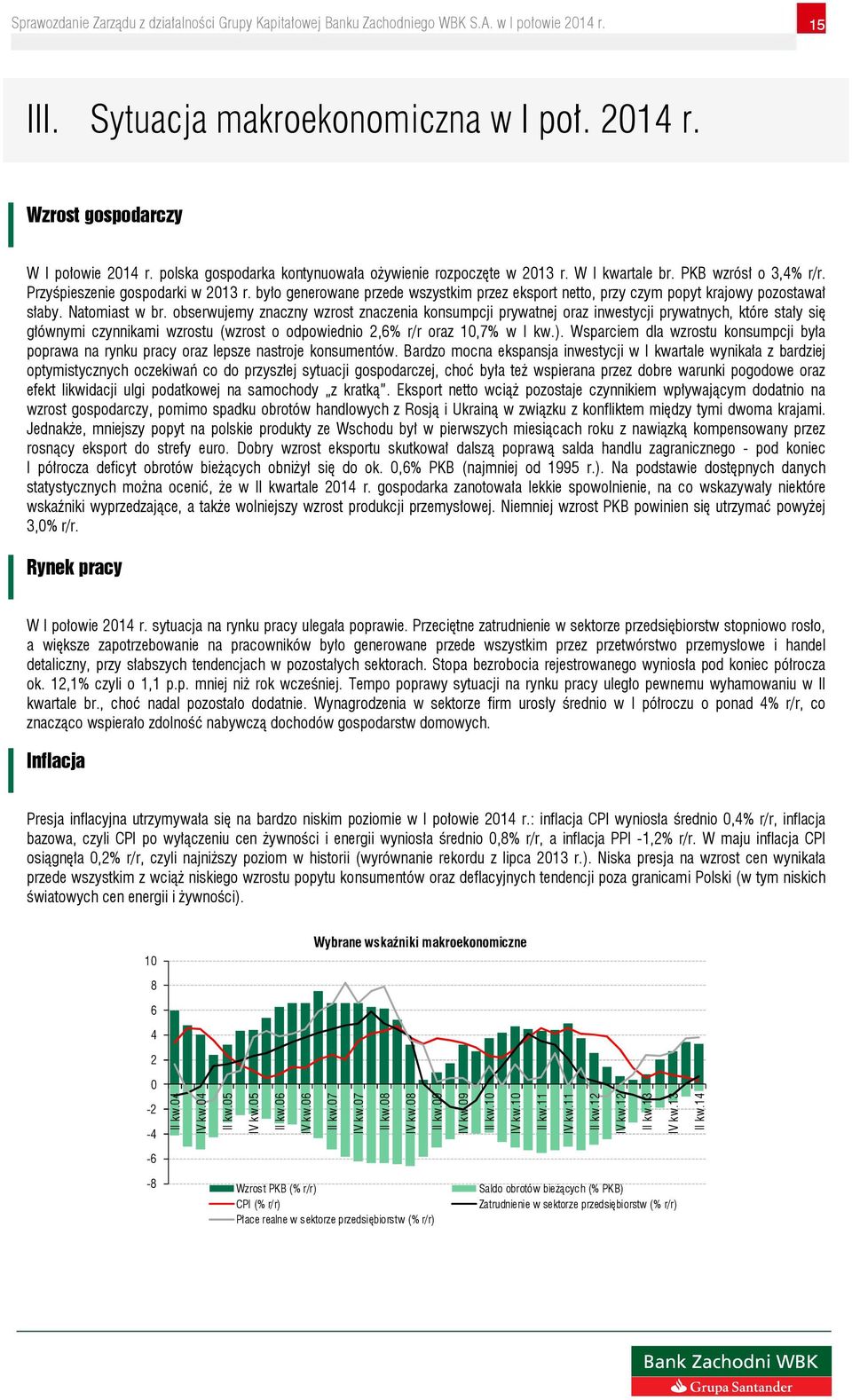 obserwujemy znaczny wzrost znaczenia konsumpcji prywatnej oraz inwestycji prywatnych, które stały się głównymi czynnikami wzrostu (wzrost o odpowiednio 2,6% r/r oraz 10,7% w I kw.).