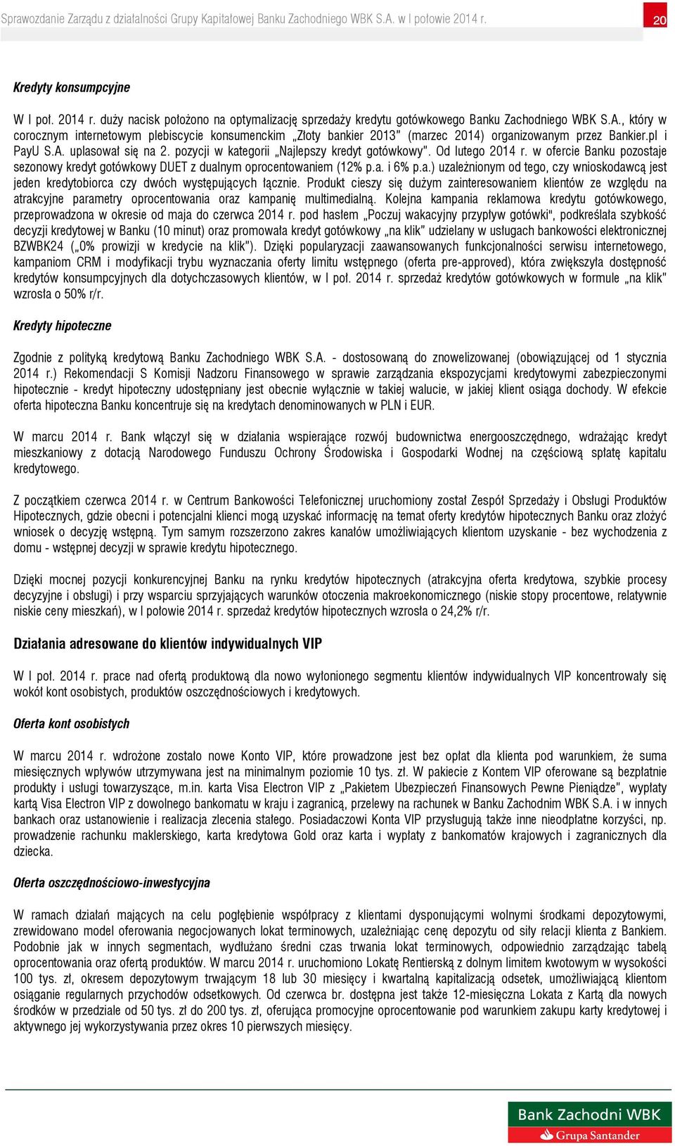 pozycji w kategorii Najlepszy kredyt gotówkowy. Od lutego 2014 r. w ofercie Banku pozostaje sezonowy kredyt gotówkowy DUET z dualnym oprocentowaniem (12% p.a. i 6% p.a.) uzależnionym od tego, czy wnioskodawcą jest jeden kredytobiorca czy dwóch występujących łącznie.