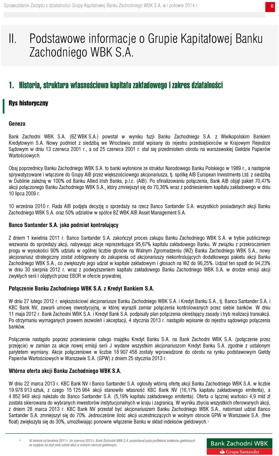 , a od 25 czerwca 2001 r. stał się przedmiotem obrotu na warszawskiej Giełdzie Papierów Wartościowych. Obaj poprzednicy Banku Zachodniego WBK S.A.