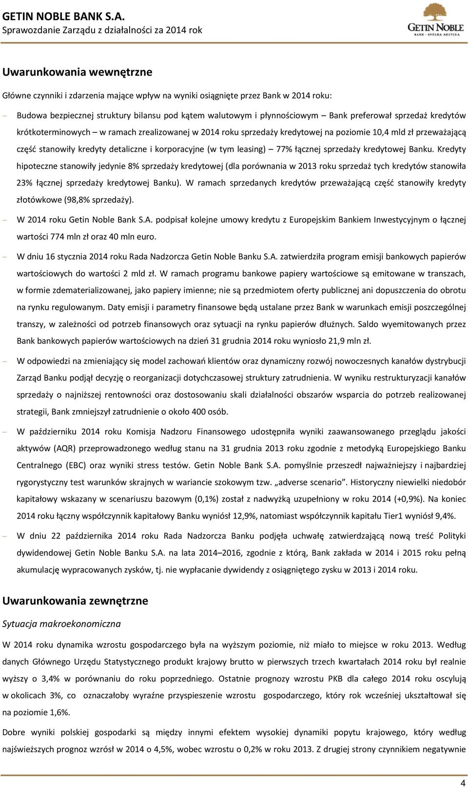 łącznej sprzedaży kredytowej Banku. Kredyty hipoteczne stanowiły jedynie 8% sprzedaży kredytowej (dla porównania w 2013 roku sprzedaż tych kredytów stanowiła 23% łącznej sprzedaży kredytowej Banku).