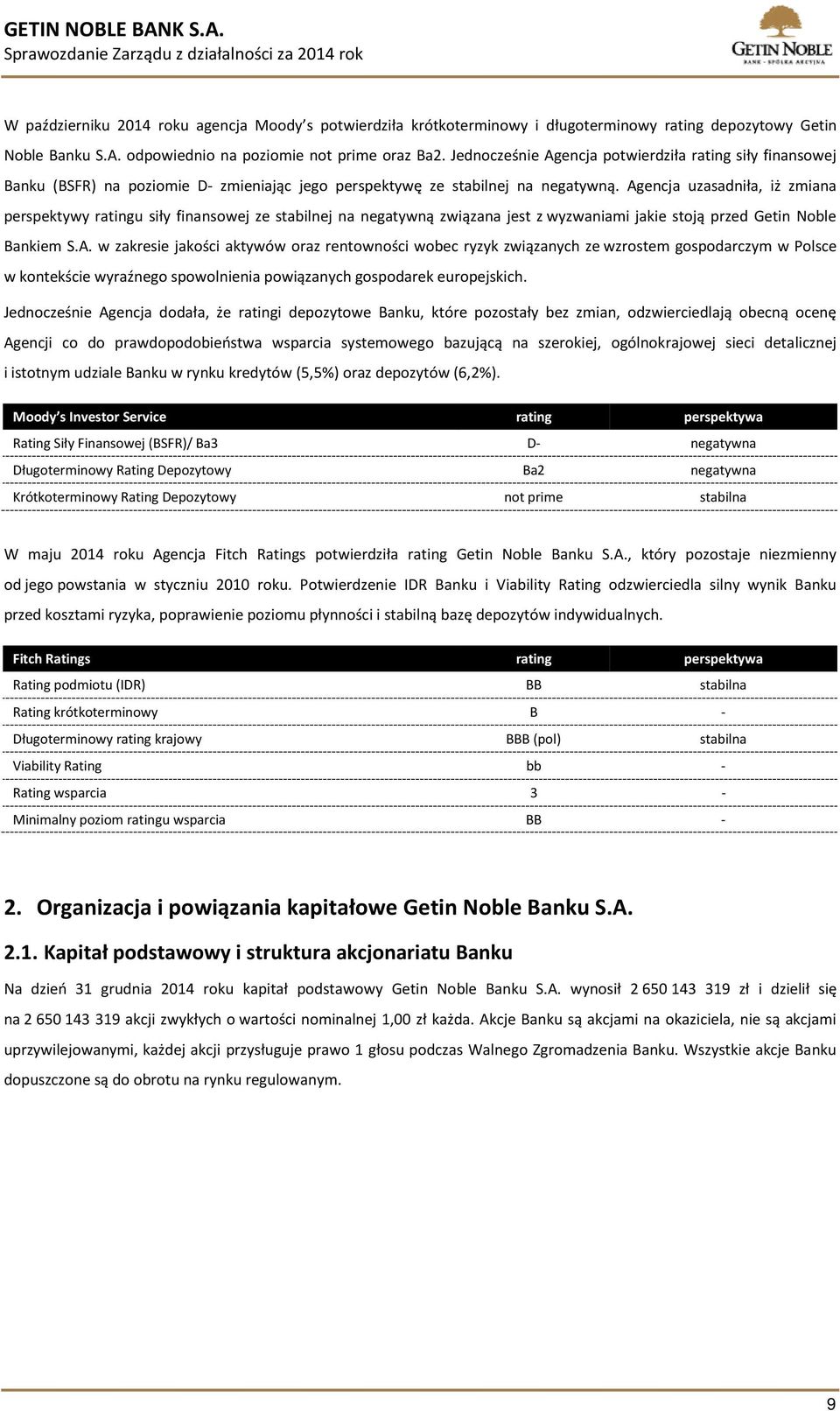 Agencja uzasadniła, iż zmiana perspektywy ratingu siły finansowej ze stabilnej na negatywną związana jest z wyzwaniami jakie stoją przed Getin Noble Bankiem S.A. w zakresie jakości aktywów oraz rentowności wobec ryzyk związanych ze wzrostem gospodarczym w Polsce w kontekście wyraźnego spowolnienia powiązanych gospodarek europejskich.