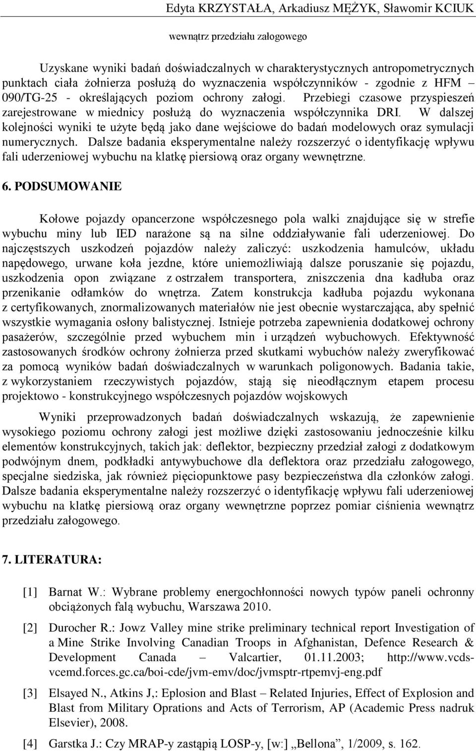 W dalszej kolejności wyniki te użyte będą jako dane wejściowe do badań modelowych oraz symulacji numerycznych.