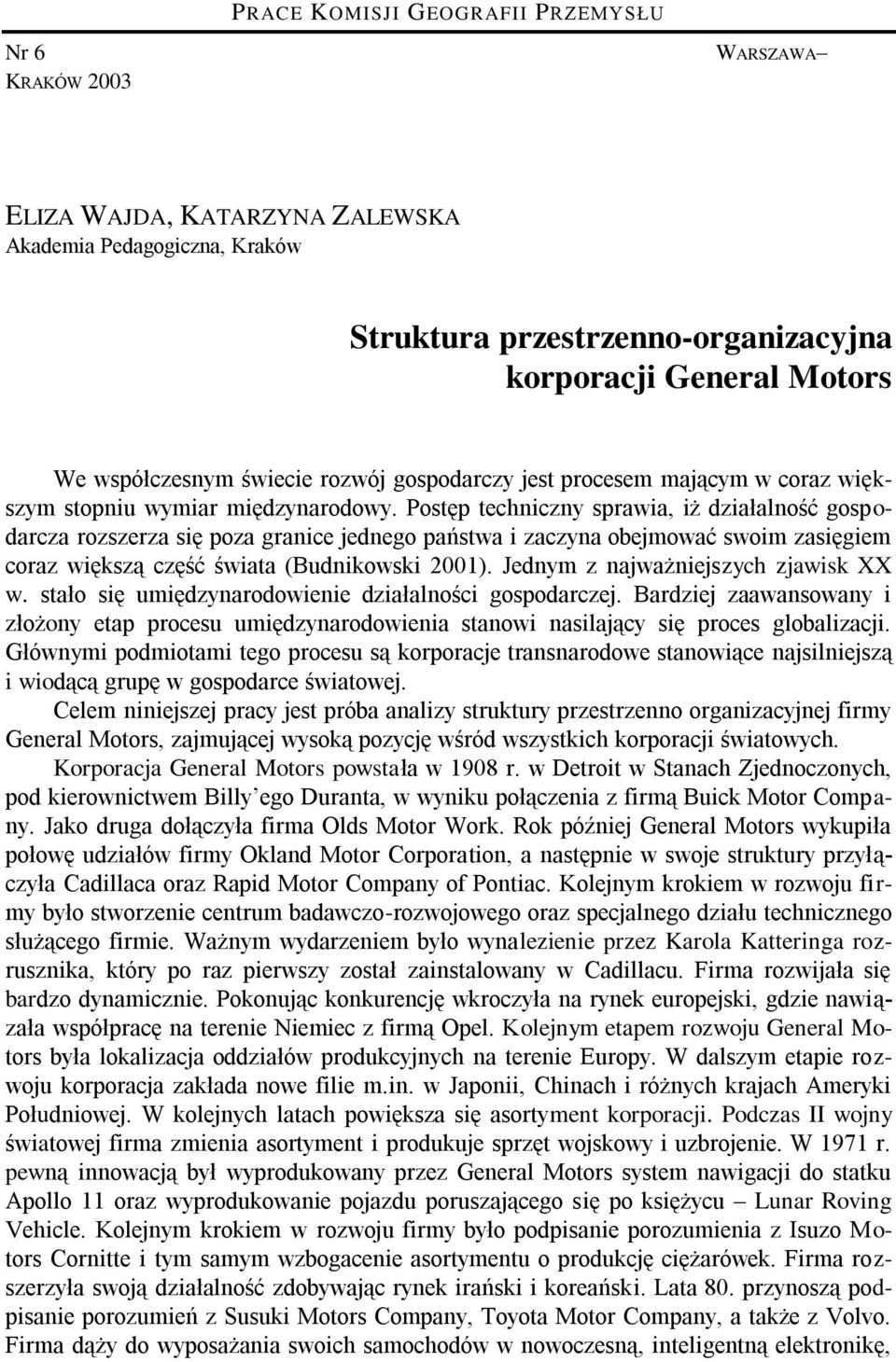 Postęp techniczny sprawia, iż działalność gospodarcza rozszerza się poza granice jednego państwa i zaczyna obejmować swoim zasięgiem coraz większą część świata (Budnikowski 2001).