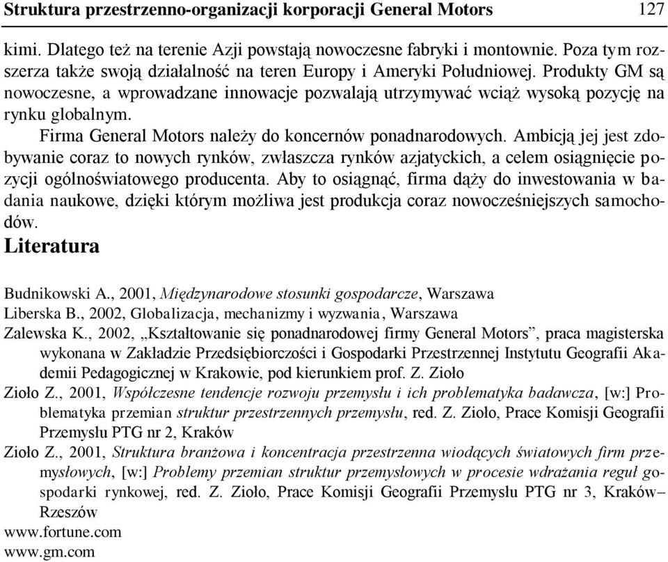 Firma General Motors należy do koncernów ponadnarodowych. Ambicją jej jest zdobywanie coraz to nowych rynków, zwłaszcza rynków azjatyckich, a celem osiągnięcie pozycji ogólnoświatowego producenta.