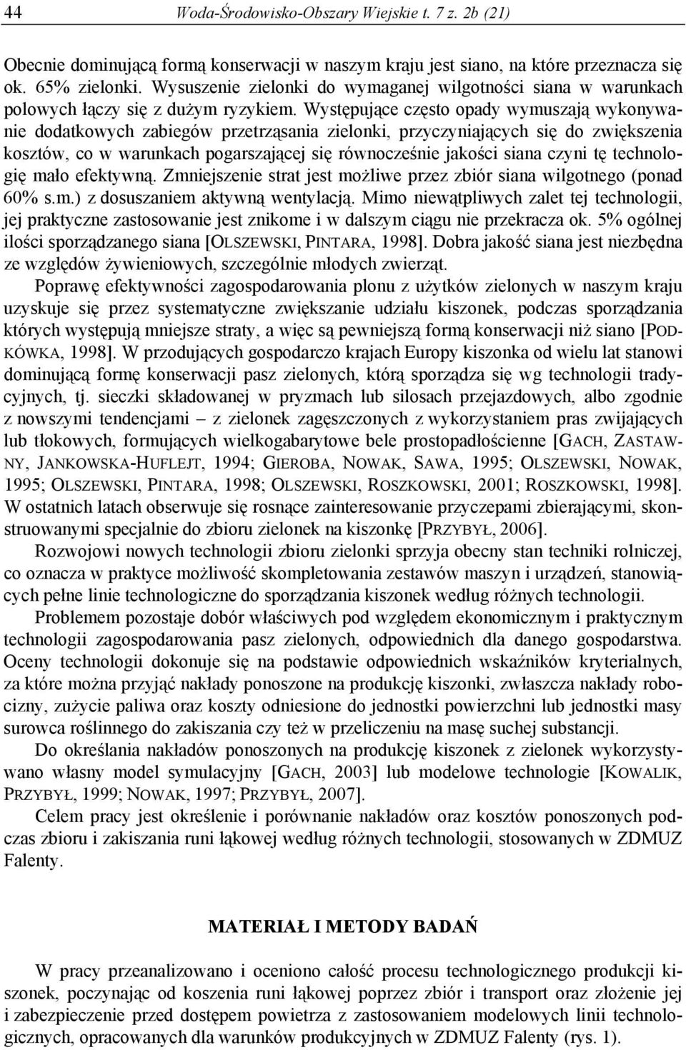 Występujące często opady wymuszają wykonywanie dodatkowych zabiegów przetrząsania zielonki, przyczyniających się do zwiększenia kosztów, co w warunkach pogarszającej się równocześnie jakości siana