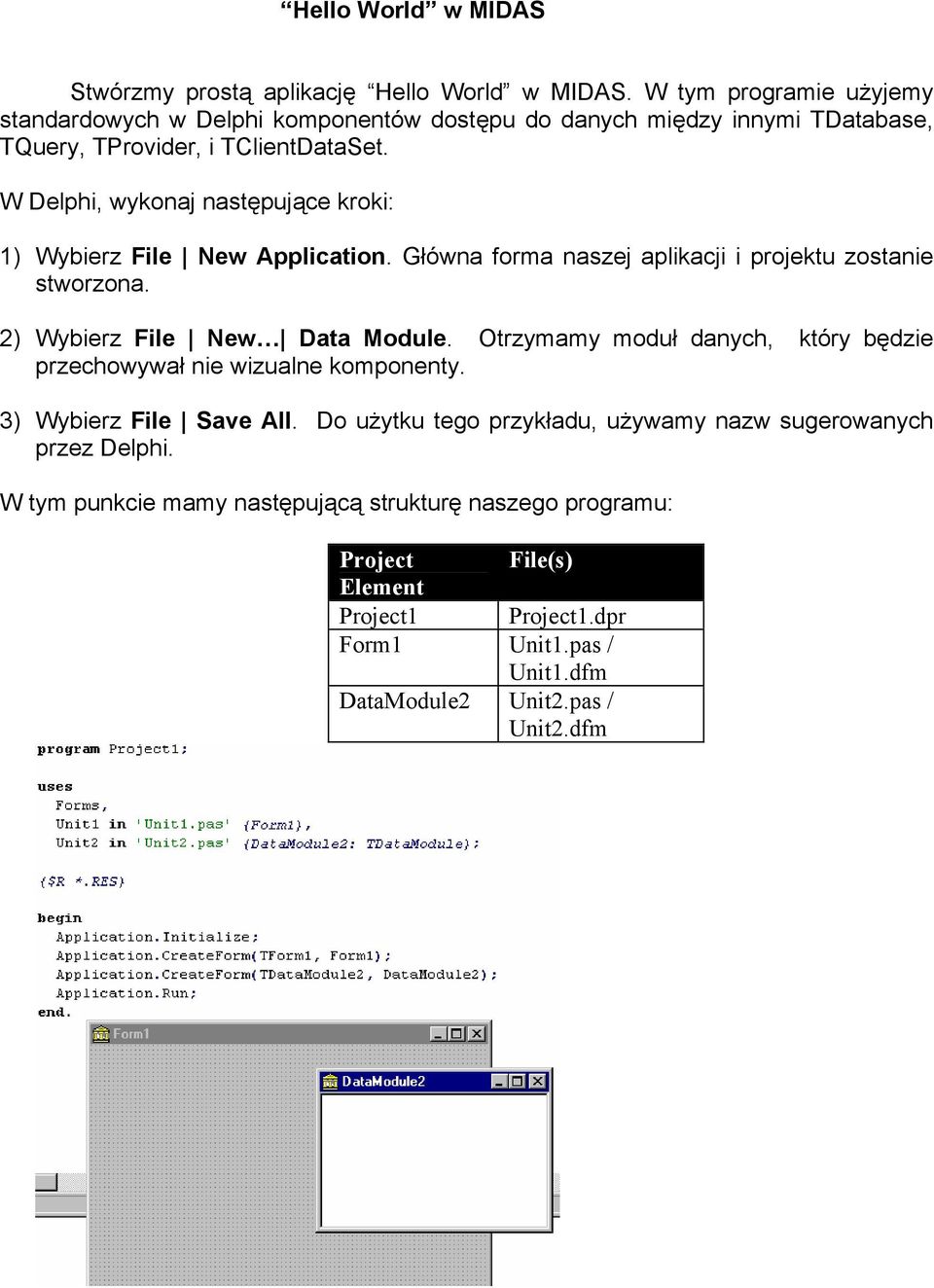 W Delphi, wykonaj następujące kroki: 1) Wybierz File New Application. Główna forma naszej aplikacji i projektu zostanie stworzona. 2) Wybierz File New Data Module.