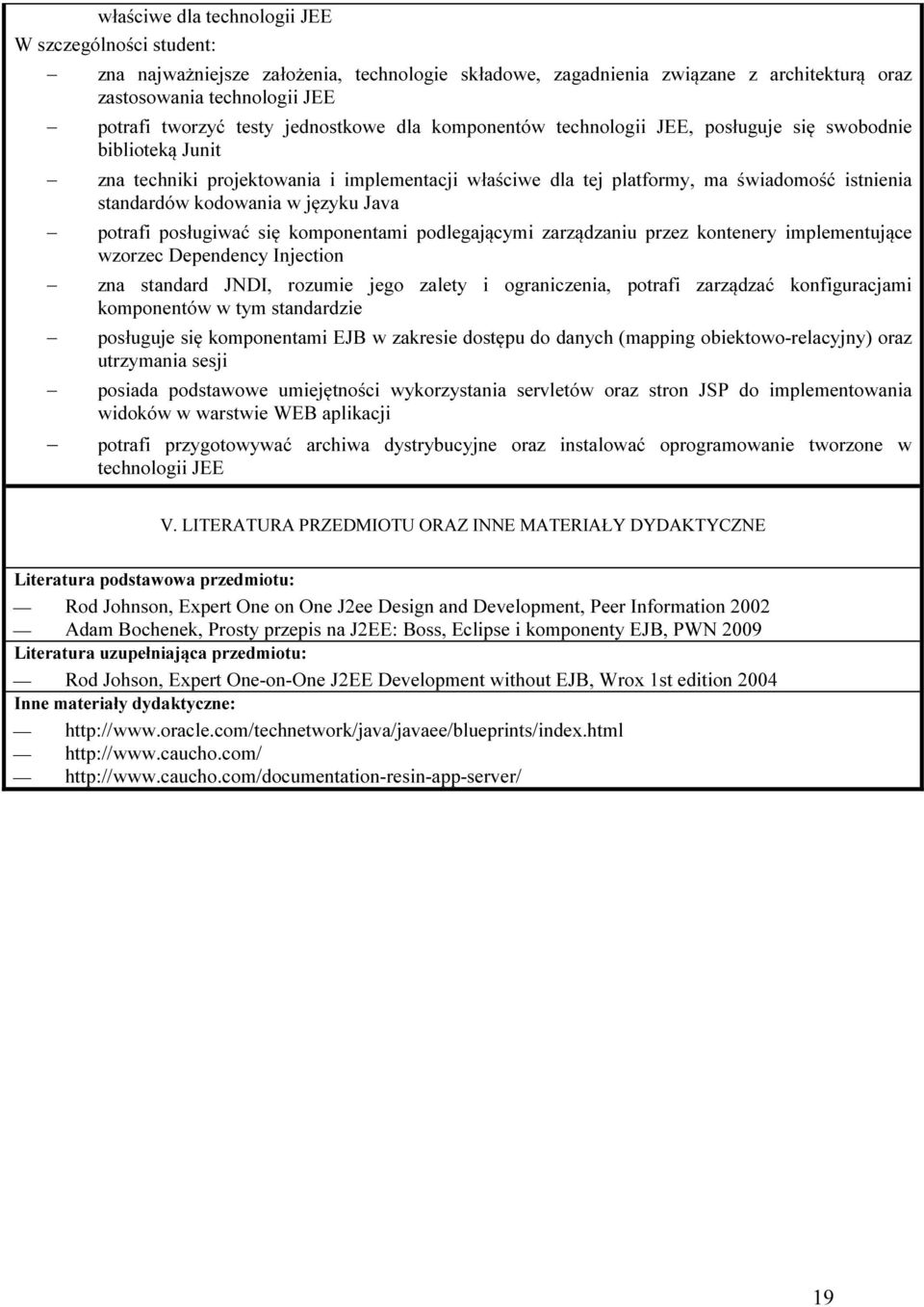 kodowania w języku Java potrafi posługiwać się komponentami podlegającymi zarządzaniu przez kontenery implementujące wzorzec Dependency Injection zna standard JNDI, rozumie jego zalety i