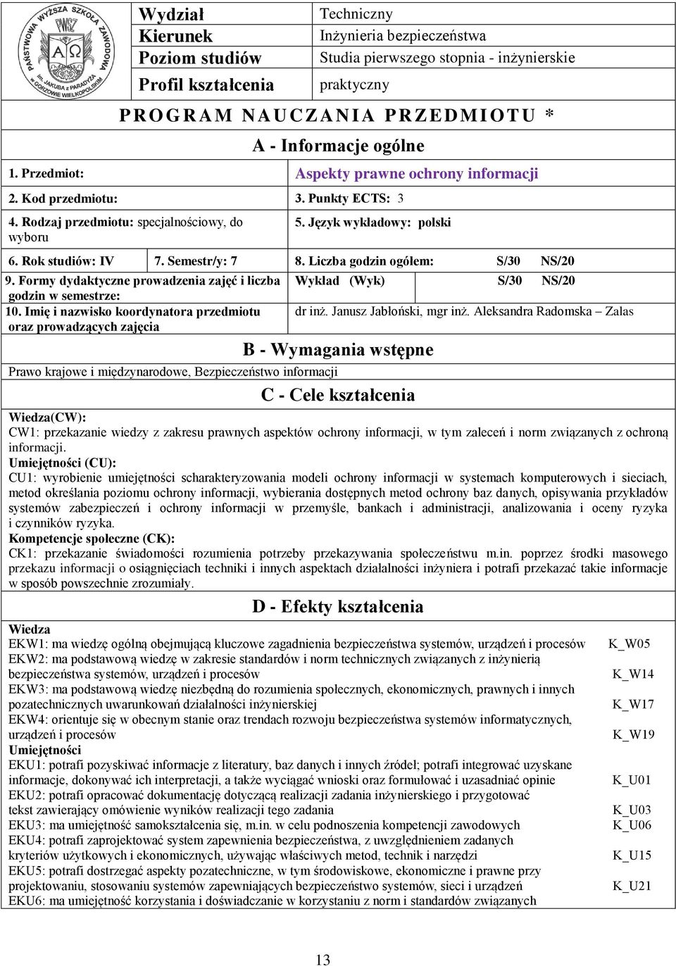 Semestr/y: 7 8. Liczba godzin ogółem: S/0 NS/0 9. Formy dydaktyczne prowadzenia zajęć i liczba godzin w semestrze: 0.